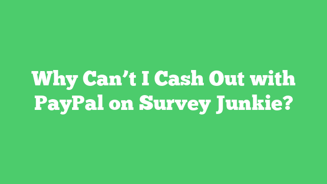 Why Can’t I Cash Out with PayPal on Survey Junkie?